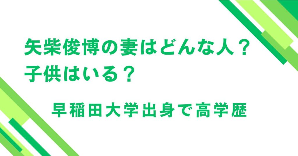 矢柴俊博の妻はどんな人？子供はいる？早稲田大学出身で高学歴