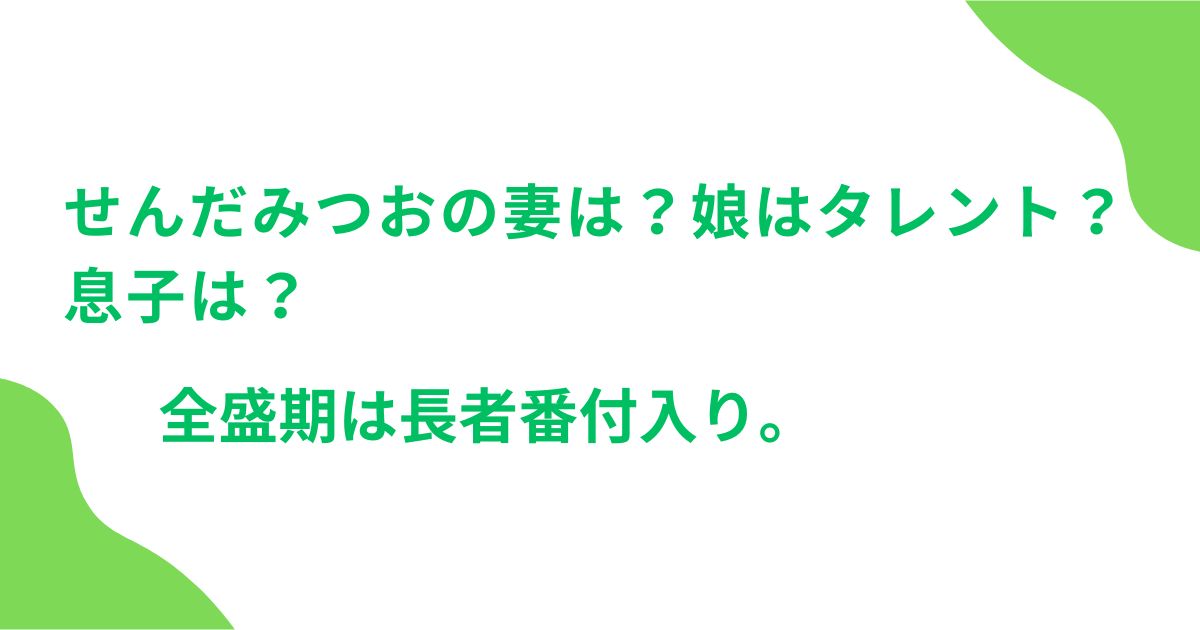 せんだみつおの妻は？娘はタレント？息子は？全盛期は長者番付入り。