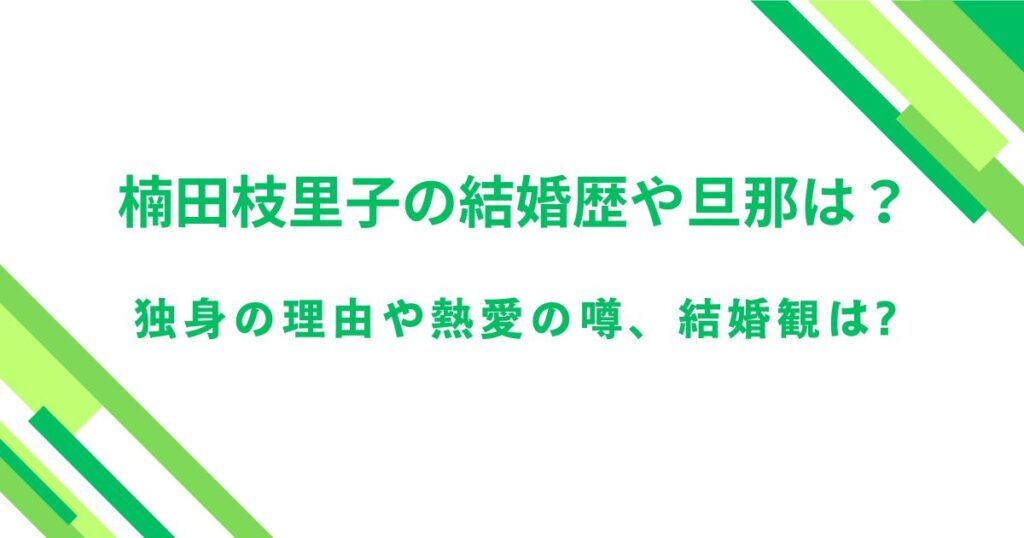 楠田枝里子の結婚歴や旦那は？独身の理由や熱愛の噂、結婚観は