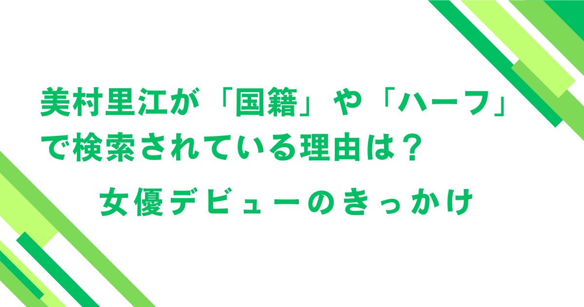 美村里江が「国籍」や「ハーフ」で検索されている理由は？女優デビュー