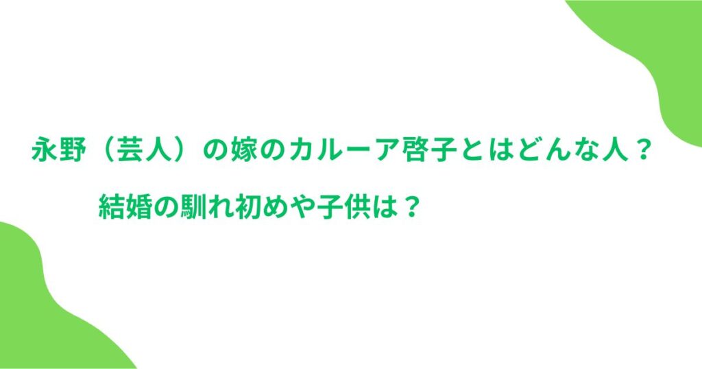 永野（芸人）の嫁のカルーア啓子とはどんな人？結婚の馴れ初めや子供は？