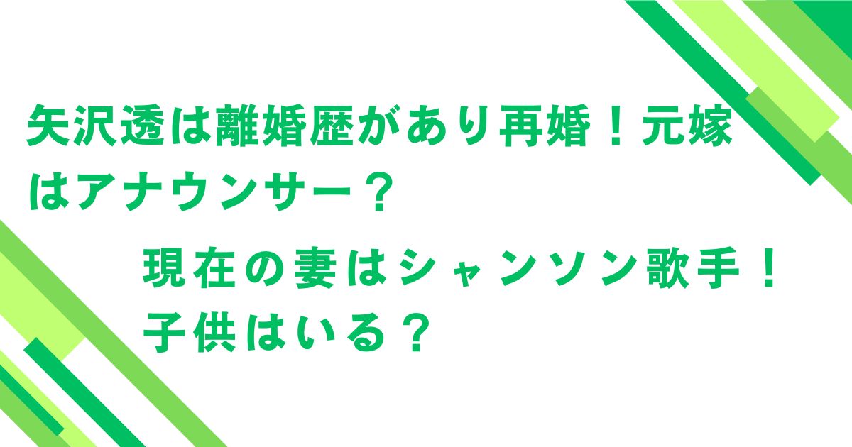 矢沢透は離婚歴があり再婚！元嫁はアナウンサー？現在の妻はシャンソン歌手！子供はいる？