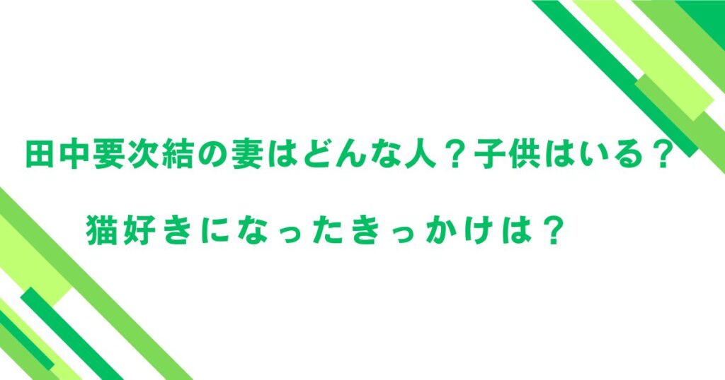 田中要次結の妻はどんな人？子供はいる？猫好きになったきっかけは？