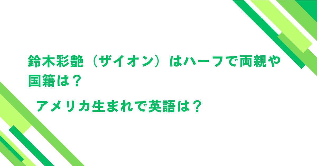 鈴木彩艶（ザイオン）はハーフで両親や国籍は？アメリカ生まれで英語は？