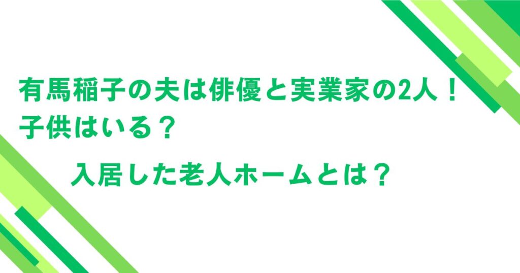 有馬稲子の夫は俳優と実業家の2人！子供はいる？入居した老人ホームとは？