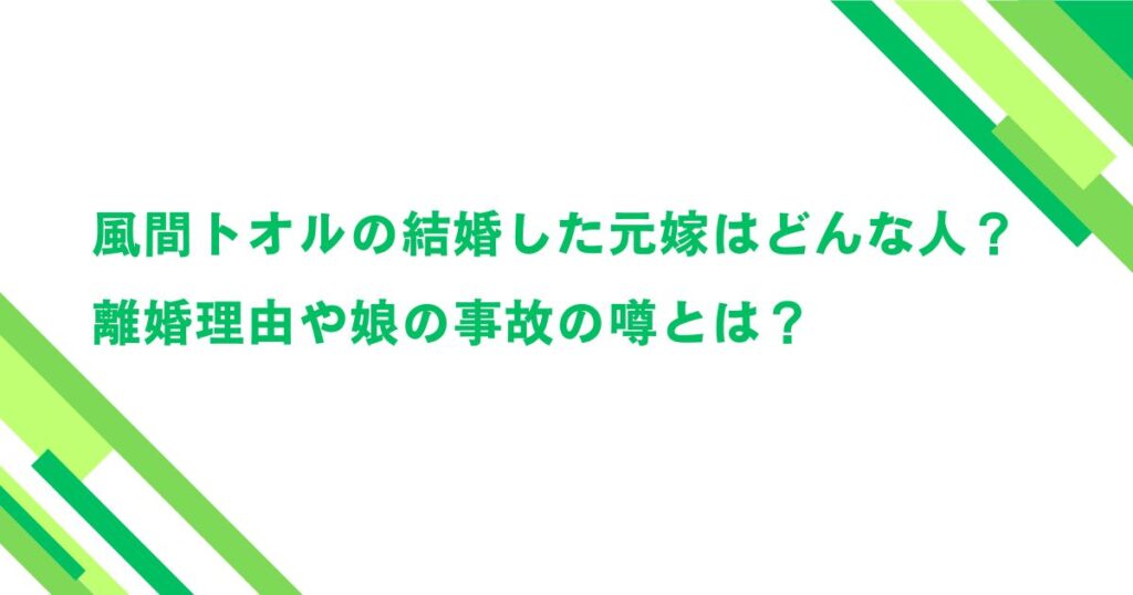 風間トオルの結婚した元嫁はどんな人？離婚理由や娘の事故の噂とは？